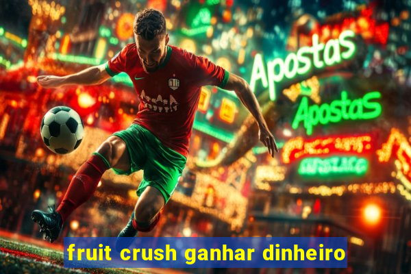 fruit crush ganhar dinheiro